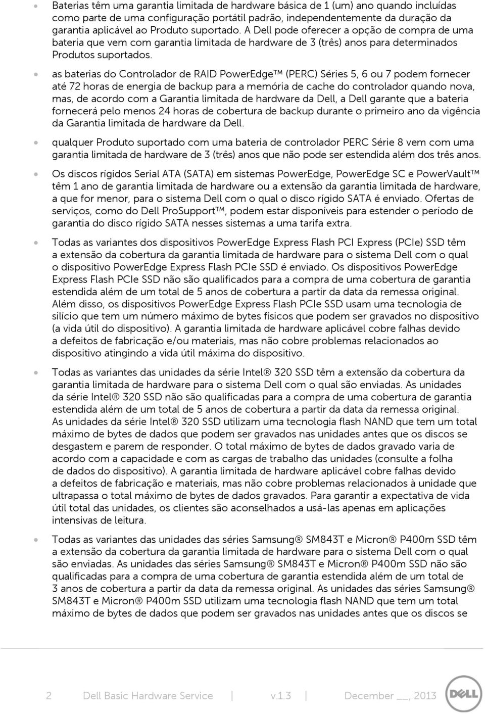 as baterias do Controlador de RAID PowerEdge (PERC) Séries 5, 6 ou 7 podem fornecer até 72 horas de energia de backup para a memória de cache do controlador quando nova, mas, de acordo com a Garantia