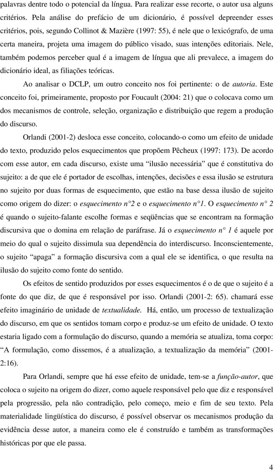 público visado, suas intenções editoriais. Nele, também podemos perceber qual é a imagem de língua que ali prevalece, a imagem do dicionário ideal, as filiações teóricas.