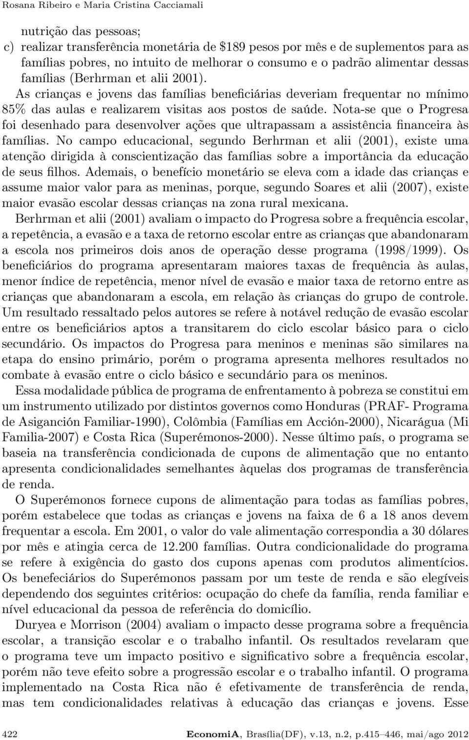 Nota-se que o Progresa foi desenhado para desenvolver ações que ultrapassam a assistência financeira às famílias.