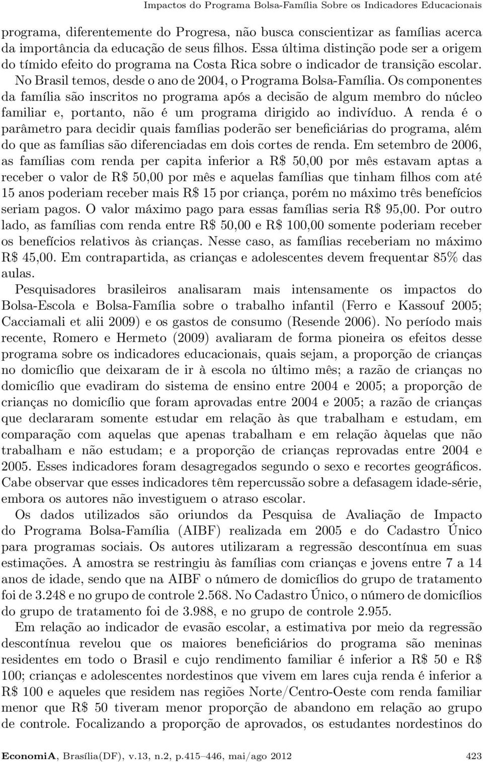 Os componentes da família são inscritos no programa após a decisão de algum membro do núcleo familiar e, portanto, não é um programa dirigido ao indivíduo.