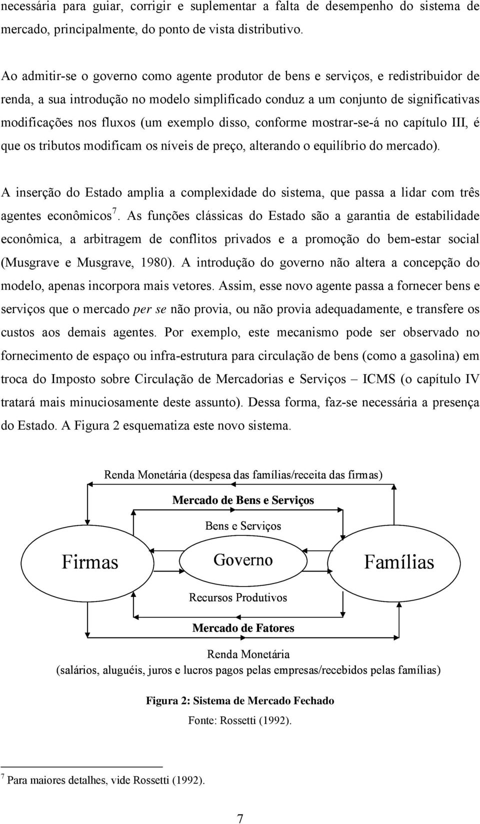 exemplo disso, conforme mostrar-se-á no capítulo III, é que os tributos modificam os níveis de preço, alterando o equilíbrio do mercado).