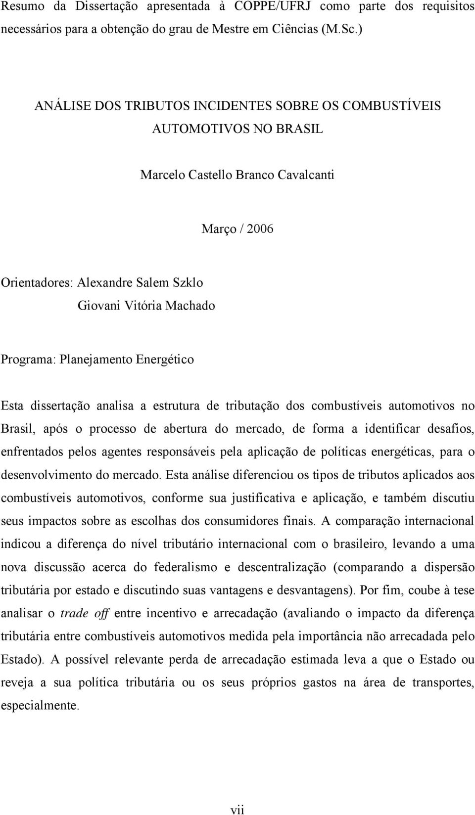 Planejamento Energético Esta dissertação analisa a estrutura de tributação dos combustíveis automotivos no Brasil, após o processo de abertura do mercado, de forma a identificar desafios, enfrentados