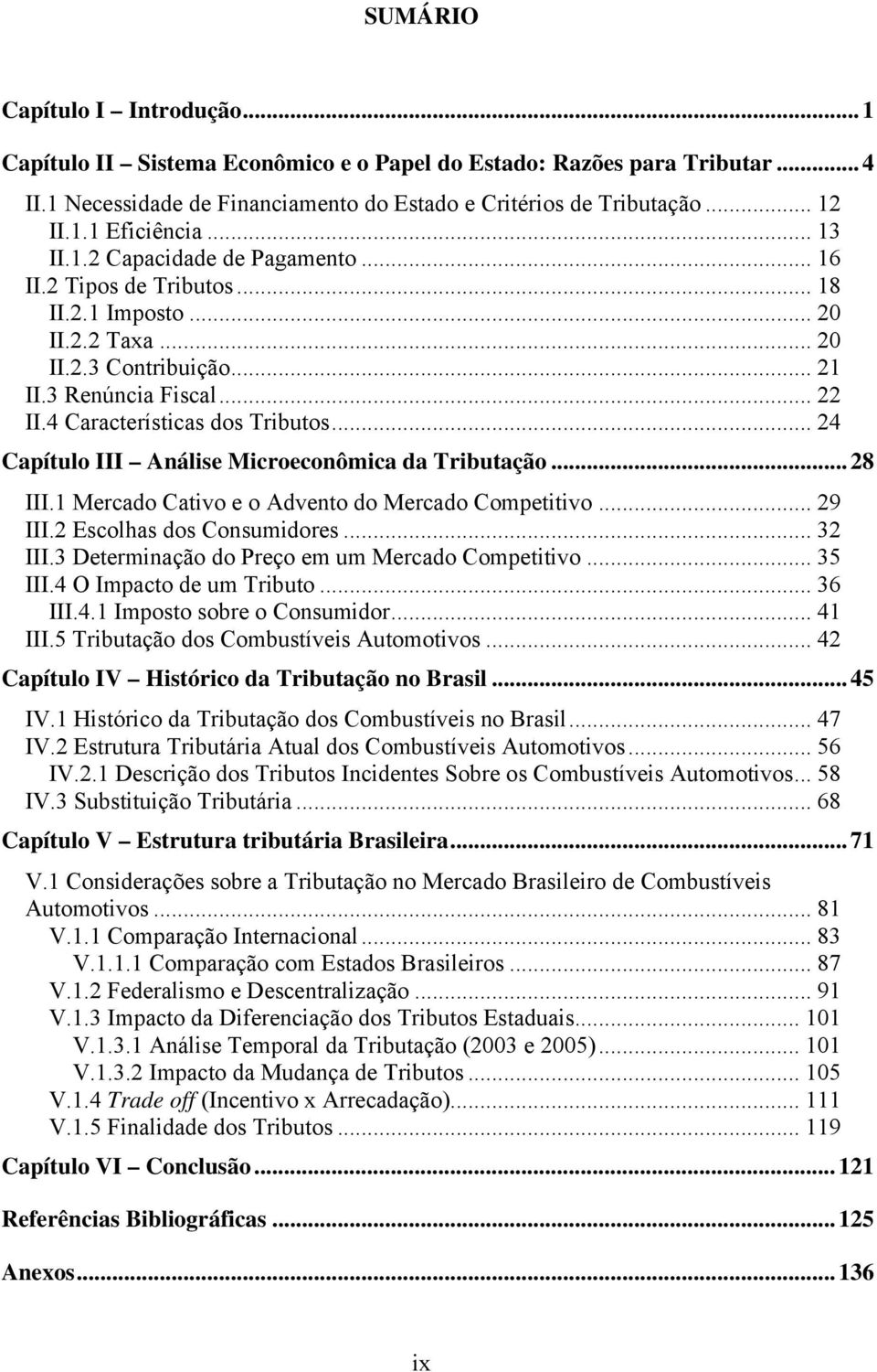 .. 24 Capítulo III Análise Microeconômica da Tributação...28 III.1 Mercado Cativo e o Advento do Mercado Competitivo... 29 III.2 Escolhas dos Consumidores... 32 III.