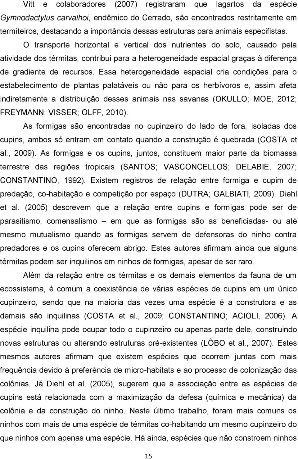 O transporte horizontal e vertical dos nutrientes do solo, causado pela atividade dos térmitas, contribui para a heterogeneidade espacial graças à diferença de gradiente de recursos.