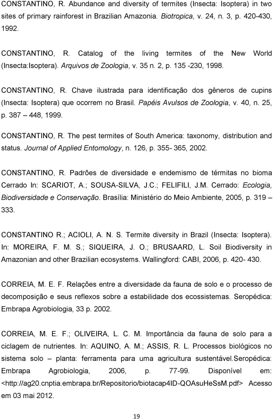 Chave ilustrada para identificação dos gêneros de cupins (Insecta: Isoptera) que ocorrem no Brasil. Papéis Avulsos de Zoologia, v. 40, n. 25, p. 387 448, 1999. CONSTANTINO, R.