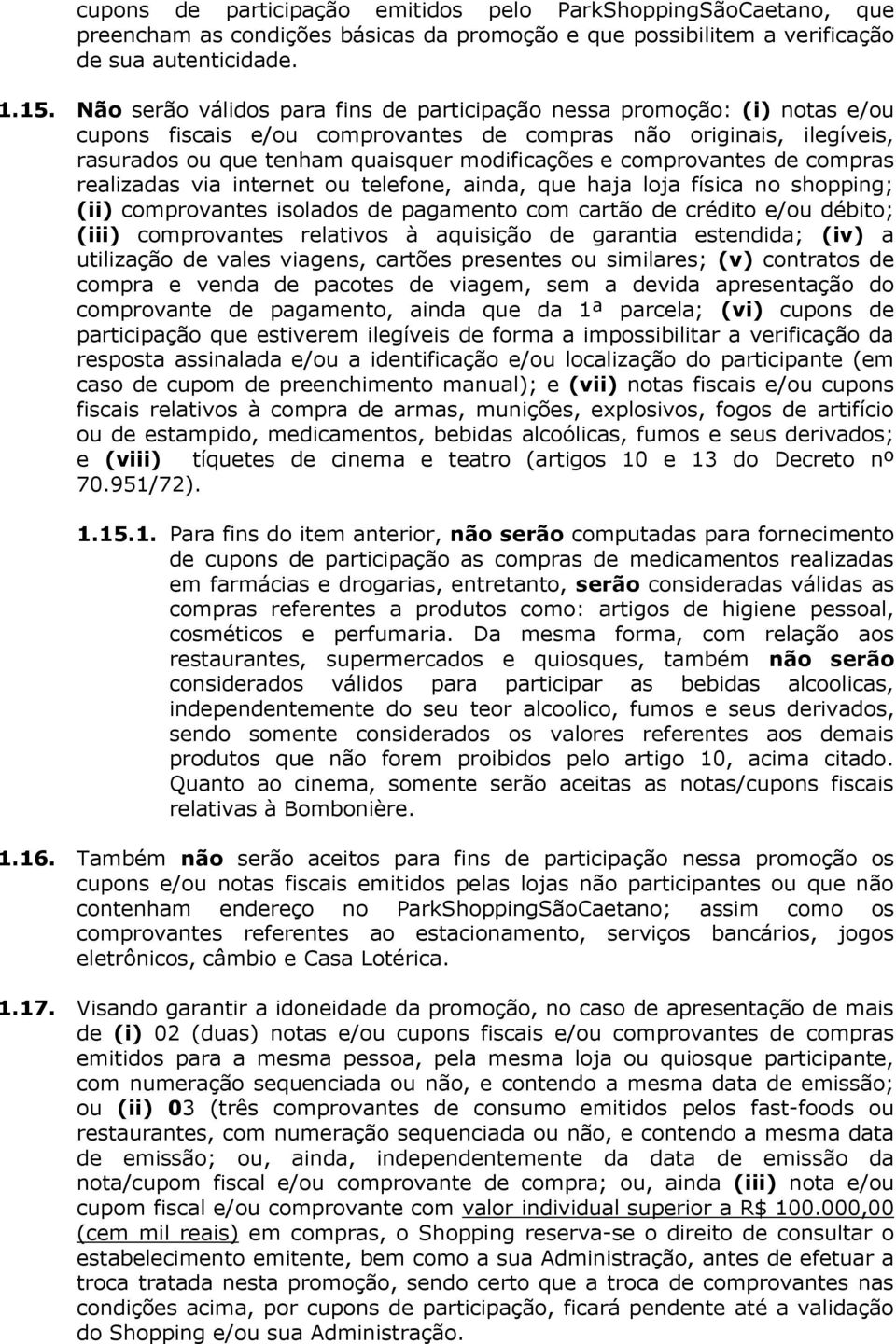 comprovantes de compras realizadas via internet ou telefone, ainda, que haja loja física no shopping; (ii) comprovantes isolados de pagamento com cartão de crédito e/ou débito; (iii) comprovantes