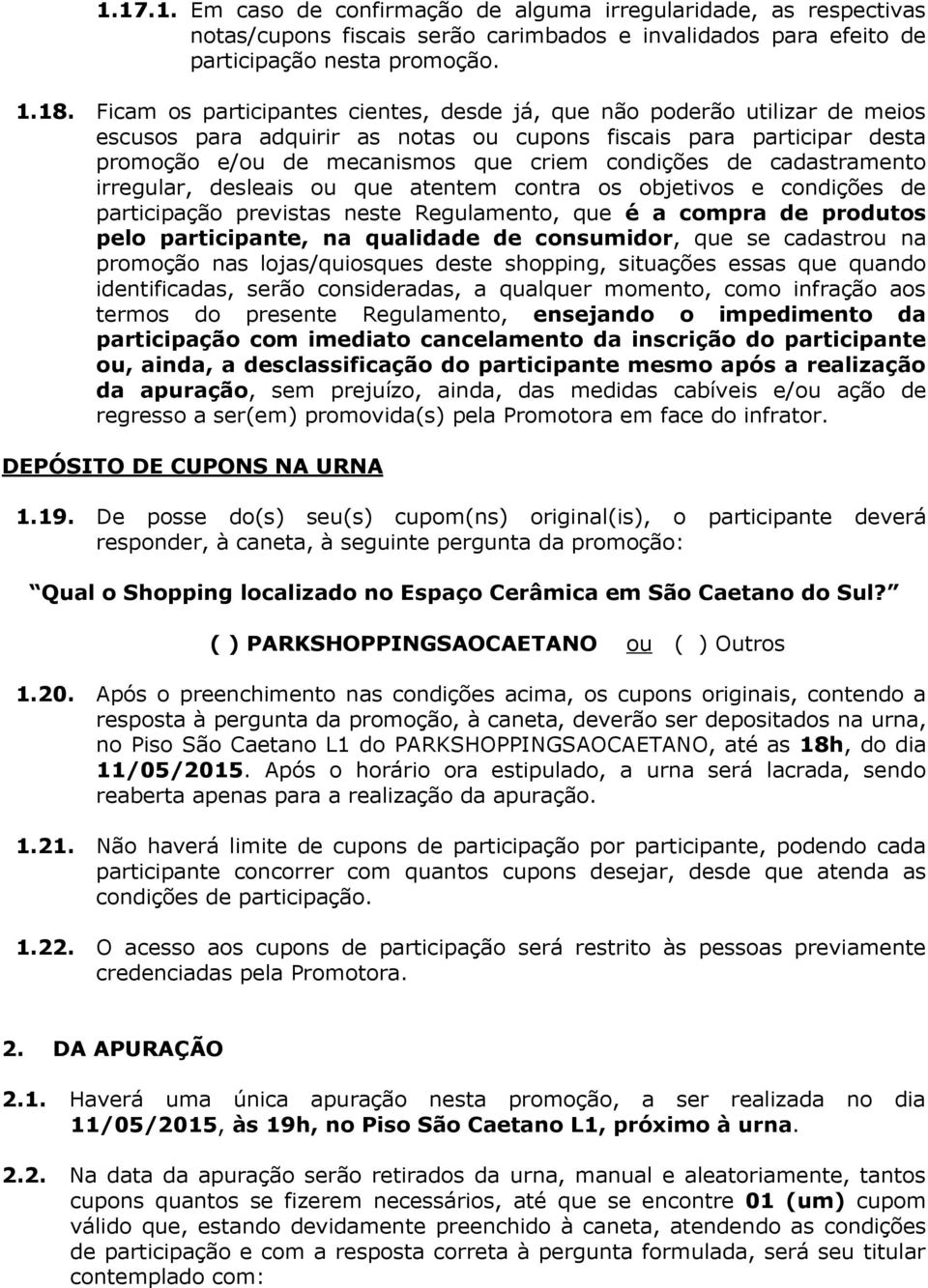 cadastramento irregular, desleais ou que atentem contra os objetivos e condições de participação previstas neste Regulamento, que é a compra de produtos pelo participante, na qualidade de consumidor,