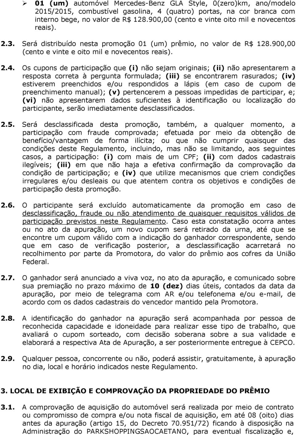 Os cupons de participação que (i) não sejam originais; (ii) não apresentarem a resposta correta à pergunta formulada; (iii) se encontrarem rasurados; (iv) estiverem preenchidos e/ou respondidos a