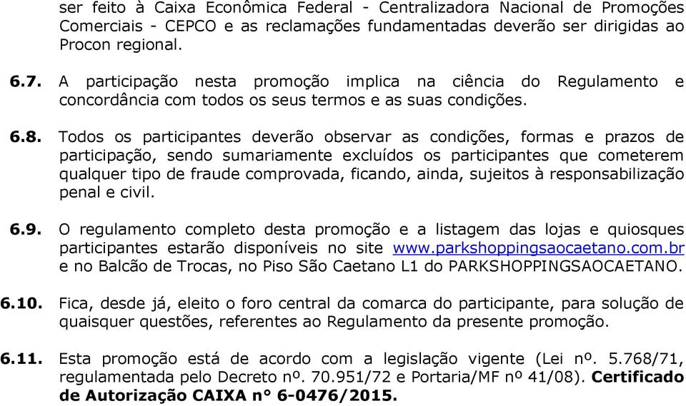 Todos os participantes deverão observar as condições, formas e prazos de participação, sendo sumariamente excluídos os participantes que cometerem qualquer tipo de fraude comprovada, ficando, ainda,