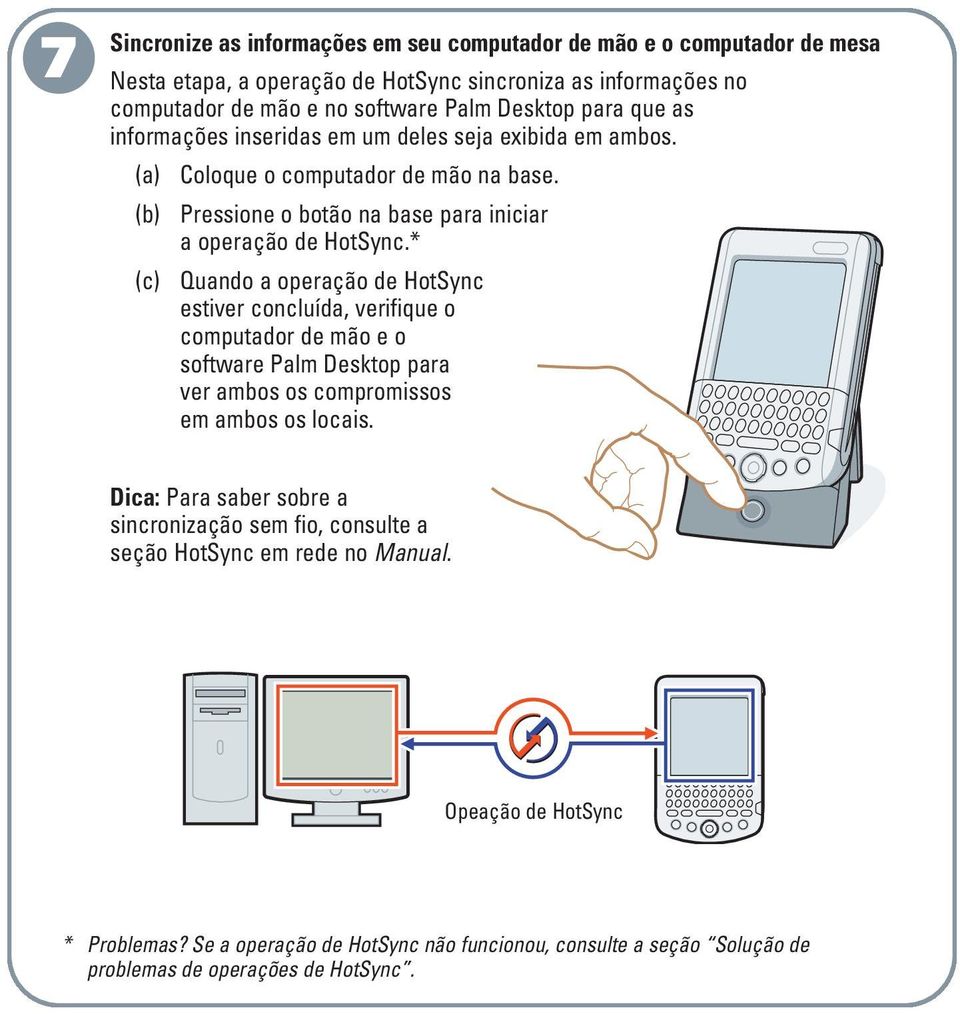 * (c) Quando a operação de HotSync estiver concluída, verifique o computador de mão e o software Palm Desktop para ver ambos os compromissos em ambos os locais.