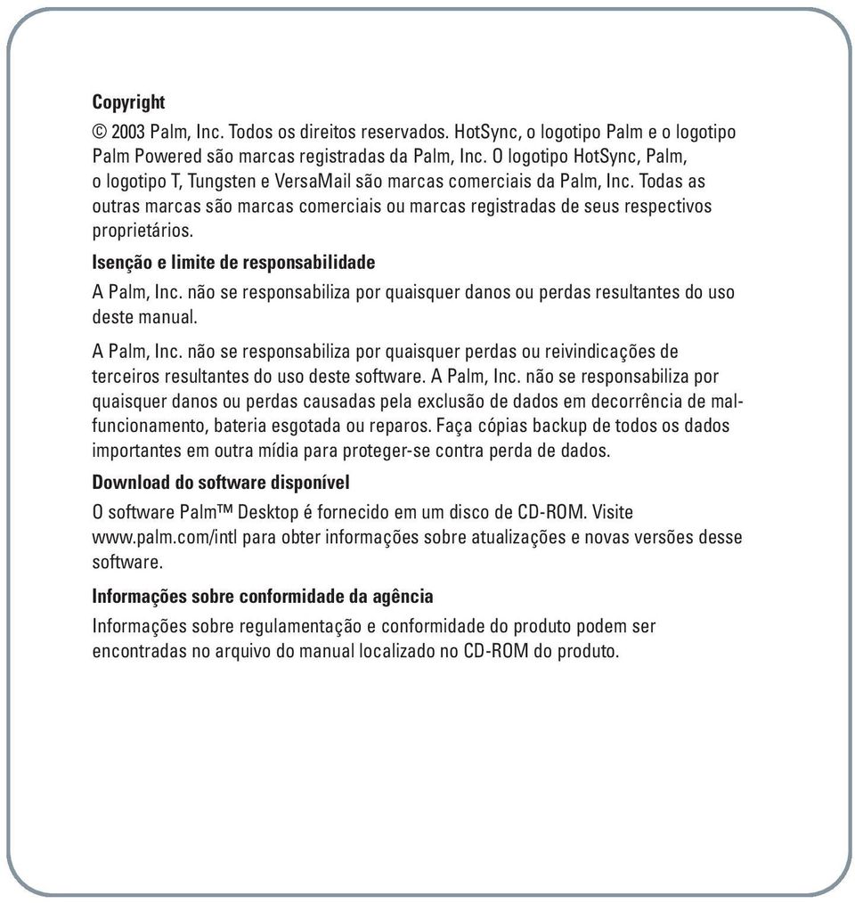 Isenção e limite de responsabilidade A Palm, Inc. não se responsabiliza por quaisquer danos ou perdas resultantes do uso deste manual. A Palm, Inc. não se responsabiliza por quaisquer perdas ou reivindicações de terceiros resultantes do uso deste software.