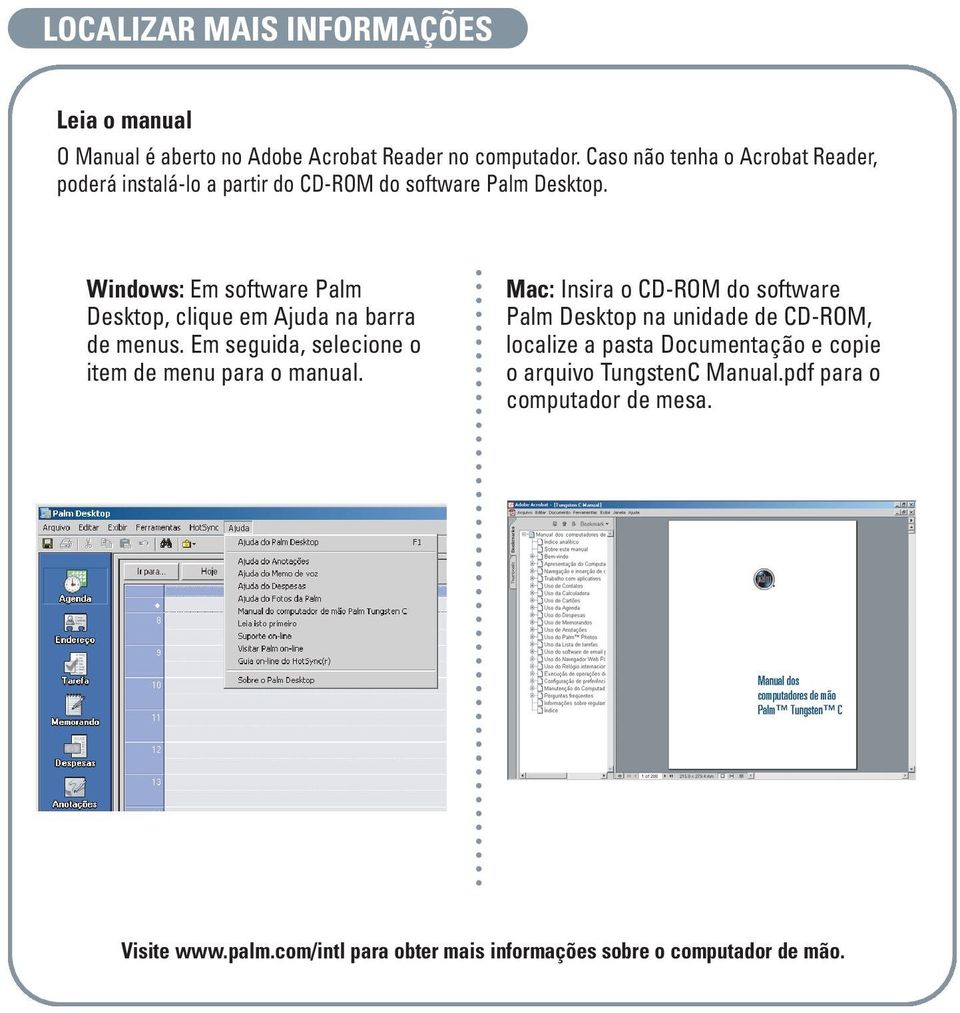 Windows: Em software Palm Desktop, clique em Ajuda na barra de menus. Em seguida, selecione o item de menu para o manual.