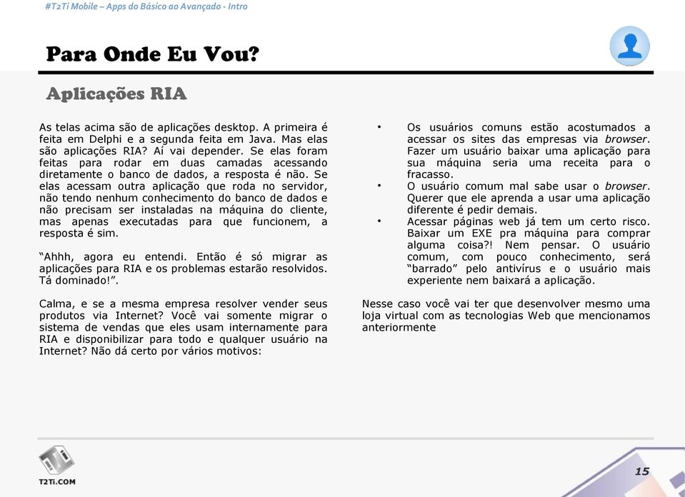 Se elas acessam outra aplicação que roda no servidor, não tendo nenhum conhecimento do banco de dados e não precisam ser instaladas na máquina do cliente, mas apenas executadas para que funcionem, a