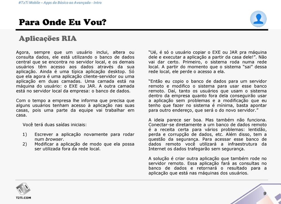 através da sua aplicação. Ainda é uma típica aplicação desktop. Só que ela agora é uma aplicação cliente-servidor ou uma aplicação em duas camadas. Uma camada está na máquina do usuário: o EXE ou JAR.