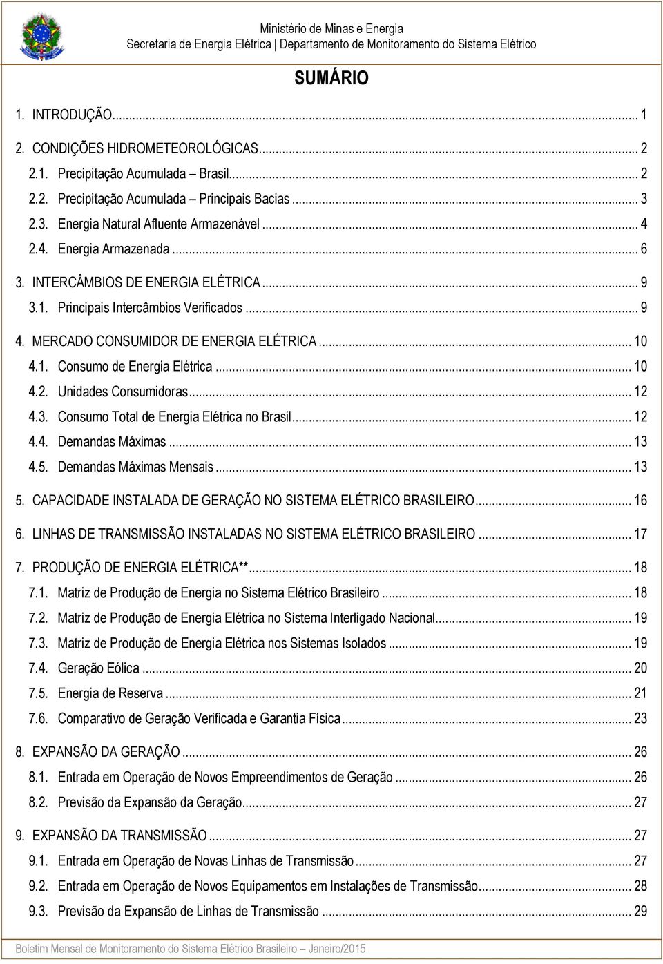 .. 1 4.2. Unidades Consumidoras... 12 4.3. Consumo Total de Energia Elétrica no Brasil... 12 4.4. Demandas Máximas... 13 4.5. Demandas Máximas Mensais... 13 5.