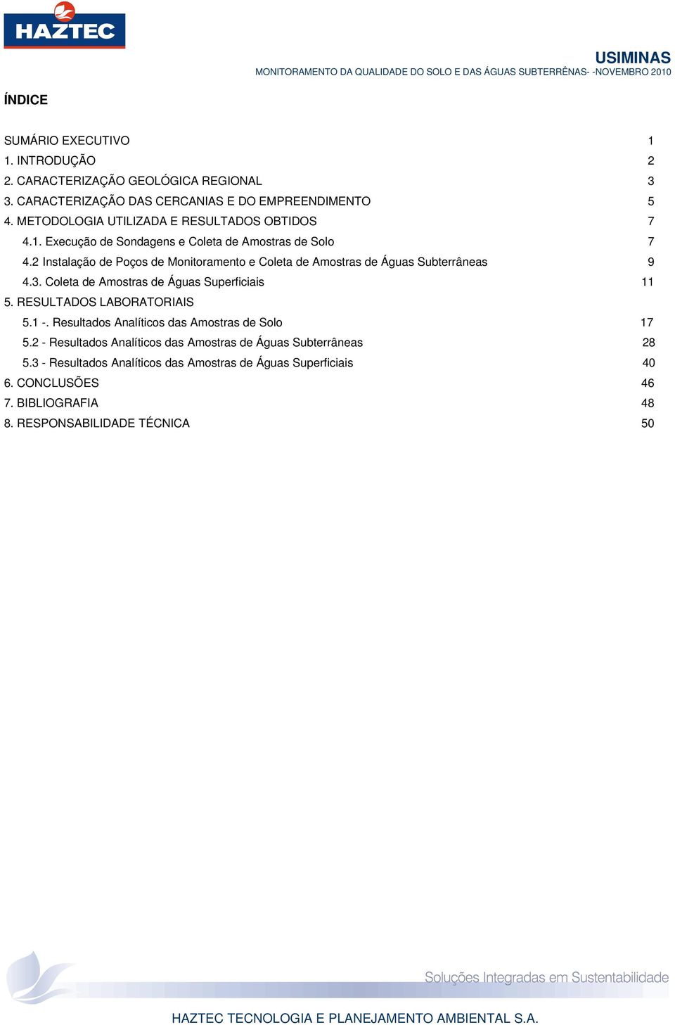 2 Instalação de Poços de Monitoramento e Coleta de Amostras de Águas Subterrâneas 9 4.3. Coleta de Amostras de Águas Superficiais 5. RESULTADOS LABORATORIAIS 5. -.