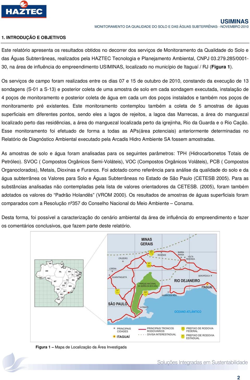 Planejamento Ambiental, CNPJ 03.279.285/000-30, na área de influência do empreeimento USIMINAS, localizado no município de Itaguaí / RJ (Figura ).