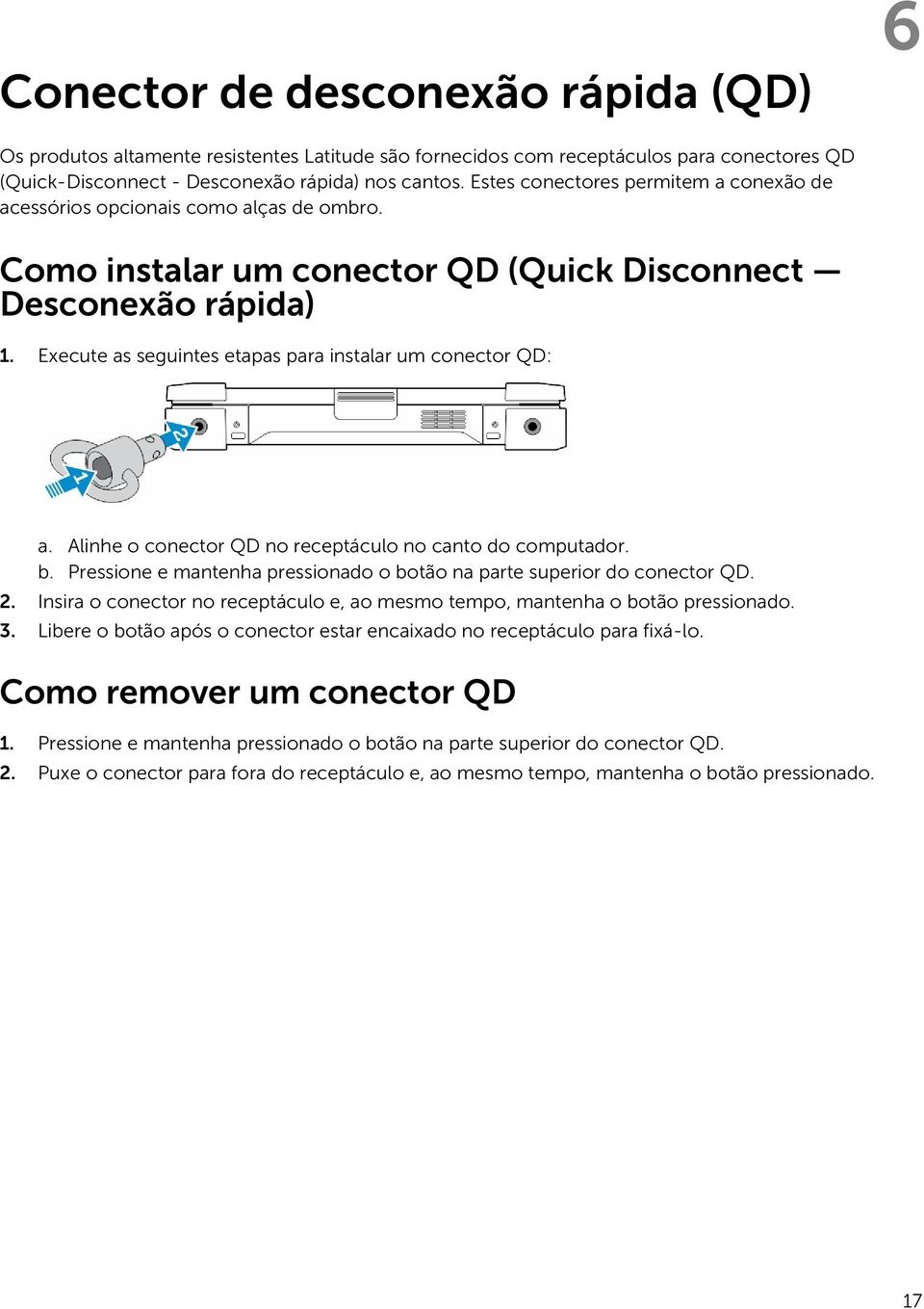Execute as seguintes etapas para instalar um conector QD: a. Alinhe o conector QD no receptáculo no canto do computador. b. Pressione e mantenha pressionado o botão na parte superior do conector QD.