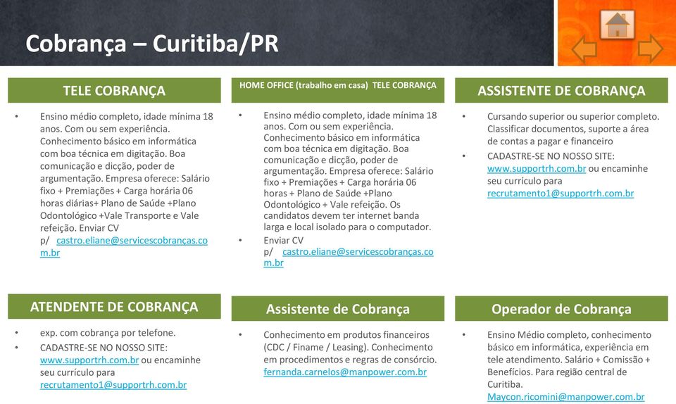 Enviar CV p/ castro.eliane@servicescobranças.co m.br HOME OFFICE (trabalho em casa) TELE COBRANÇA Ensino médio completo, idade mínima 18 anos. Com ou sem experiência.