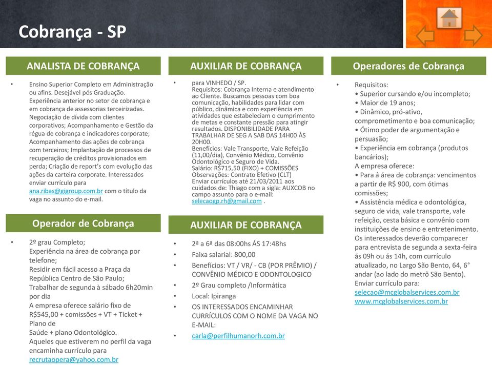 recuperação de créditos provisionados em perda; Criação de report s com evolução das ações da carteira corporate. Interessados enviar currículo para ana.ribas@gigroup.com.br com o título da vaga no assunto do e-mail.