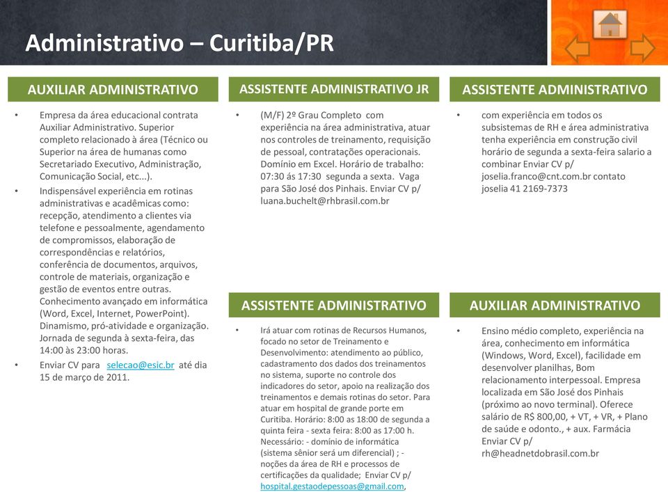 Indispensável experiência em rotinas administrativas e acadêmicas como: recepção, atendimento a clientes via telefone e pessoalmente, agendamento de compromissos, elaboração de correspondências e