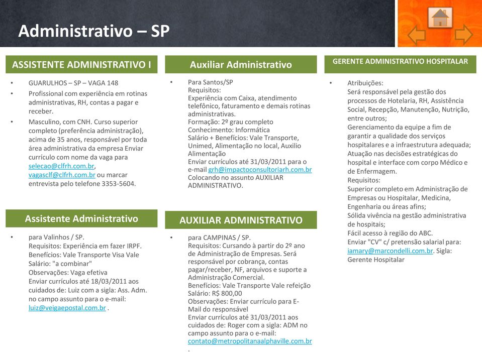 Curso superior completo (preferência administração), acima de 35 anos, responsável por toda área administrativa da empresa Enviar currículo com nome da vaga para selecao@clfrh.com.br, vagasclf@clfrh.