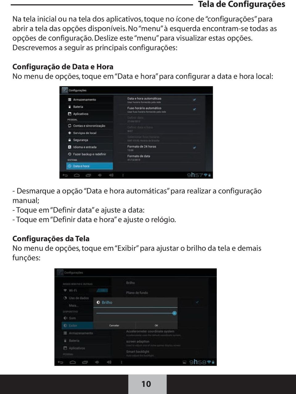 Descrevemos a seguir as principais configurações: Configuração de Data e Hora No menu de opções, toque em Data e hora para configurar a data e hora local: - Desmarque a