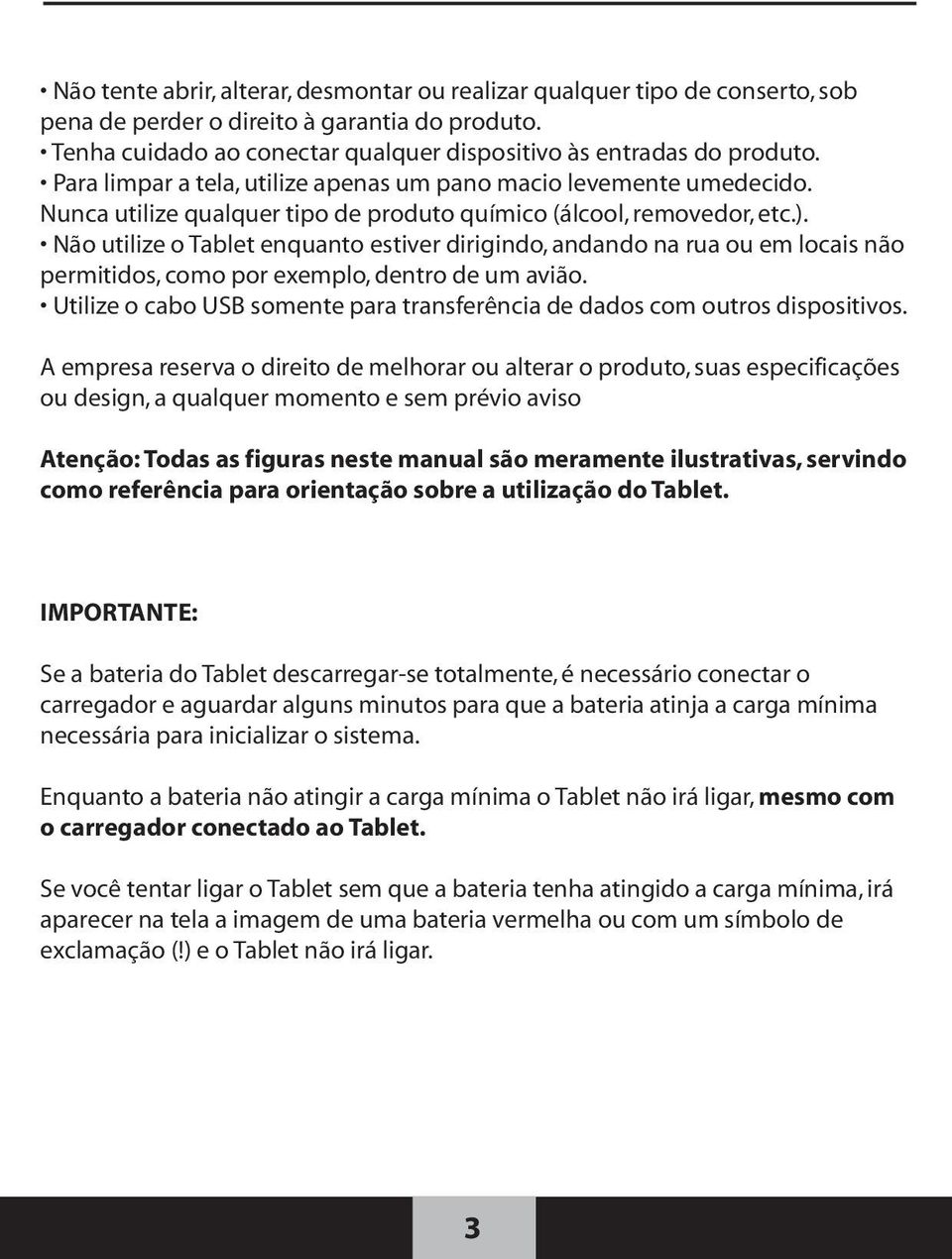 Não utilize o Tablet enquanto estiver dirigindo, andando na rua ou em locais não permitidos, como por exemplo, dentro de um avião.