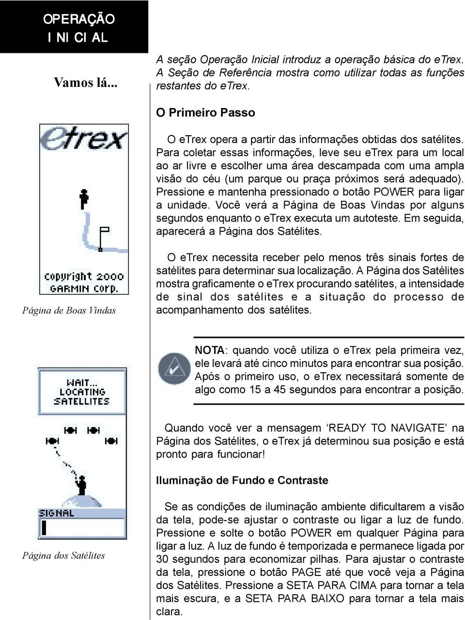 Para coletar essas informações, leve seu etrex para um local ao ar livre e escolher uma área descampada com uma ampla visão do céu (um parque ou praça próximos será adequado).