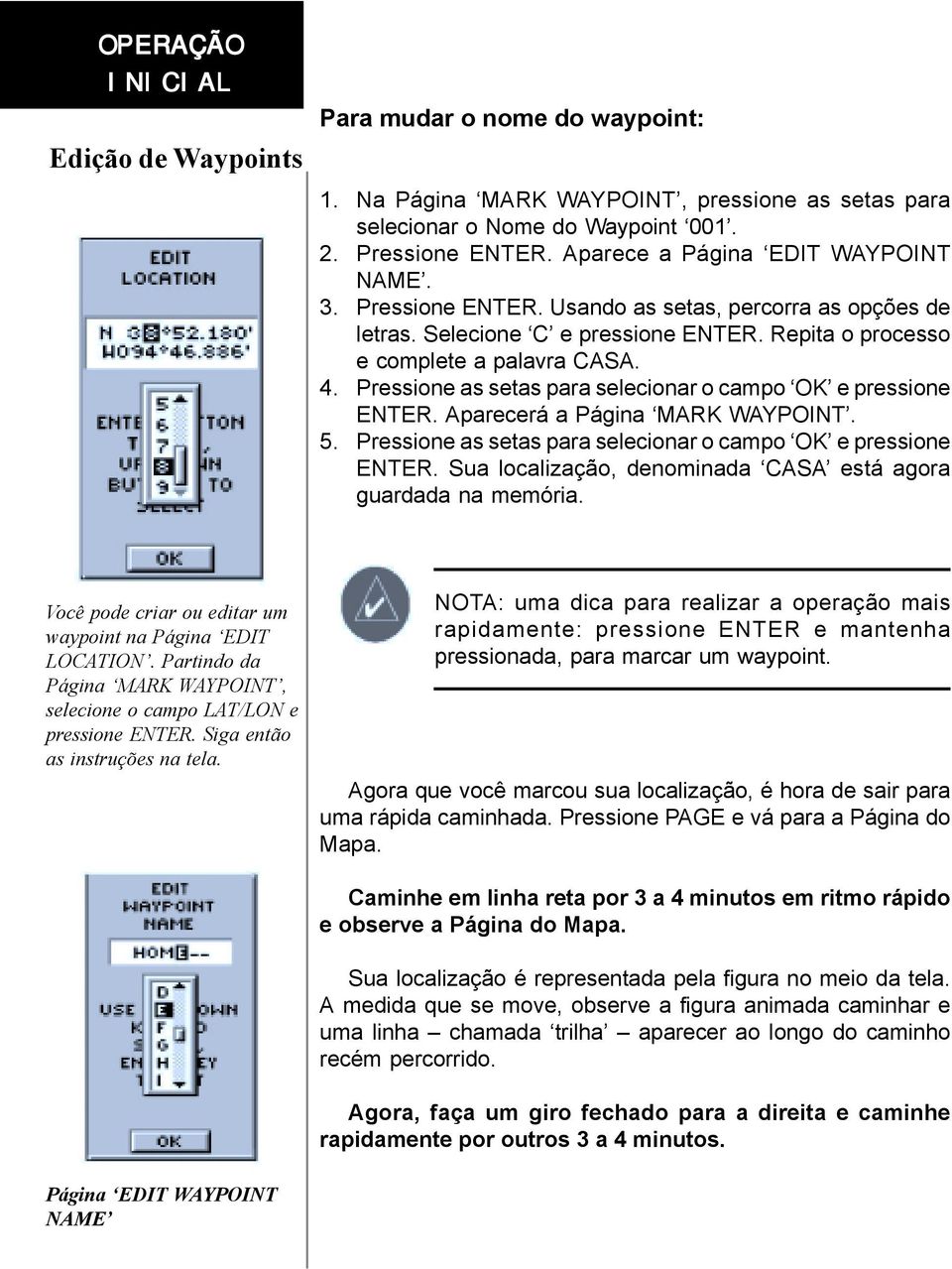 Pressione as setas para selecionar o campo OK e pressione ENTER. Aparecerá a Página MARK WAYPOINT. 5. Pressione as setas para selecionar o campo OK e pressione ENTER.