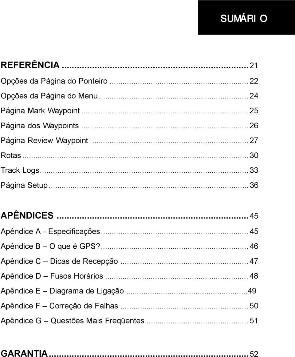 ..45 Apêndice A - Especificações... 45 Apêndice B O que é GPS?... 46 Apêndice C Dicas de Recepção.