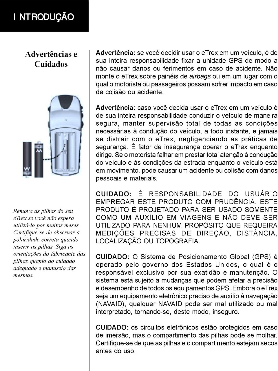 Advertência: caso você decida usar o etrex em um veículo é de sua inteira responsabilidade conduzir o veículo de maneira segura, manter supervisão total de todas as condições necessárias à condução