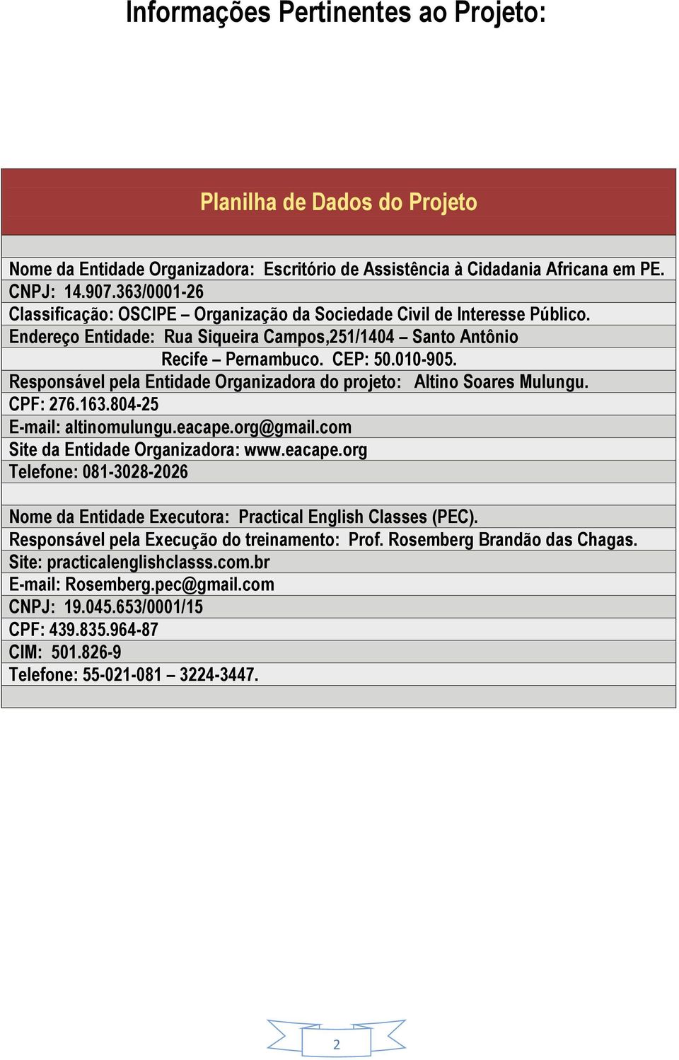 Responsável pela Entidade Organizadora do projeto: Altino Soares Mulungu. CPF: 276.163.804-25 E-mail: altinomulungu.eacape.