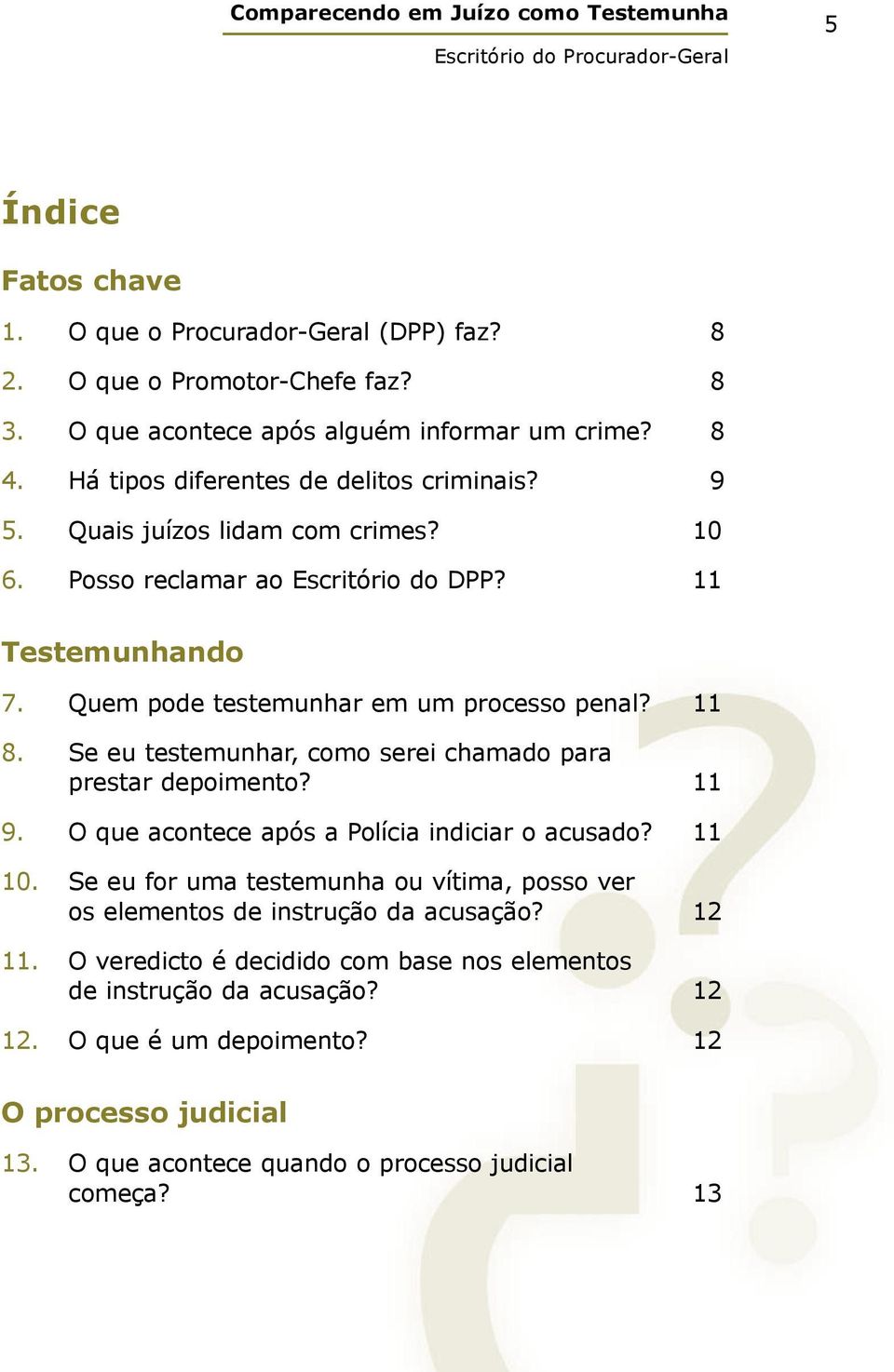 11 8. Se eu testemunhar, como serei chamado para prestar depoimento? 11 9. O que acontece após a Polícia indiciar o acusado? 11 10.