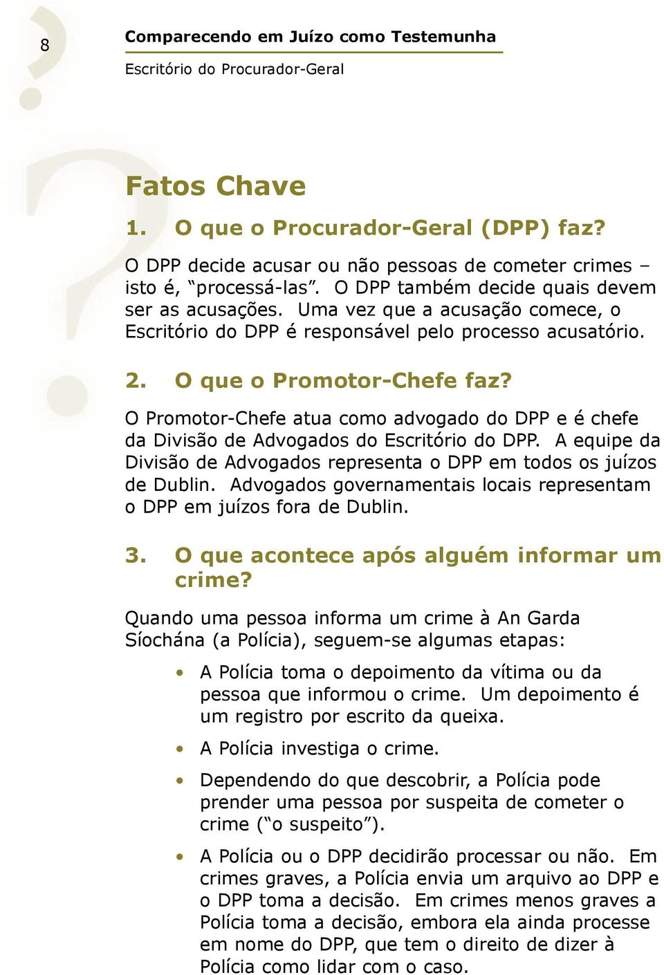 O Promotor-Chefe atua como advogado do DPP e é chefe da Divisão de Advogados do Escritório do DPP. A equipe da Divisão de Advogados representa o DPP em todos os juízos de Dublin.