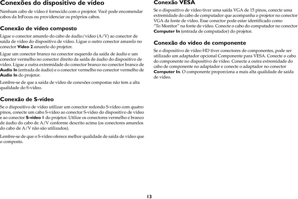 Ligue o outro conector amarelo no conector Vídeo 2 amarelo do projetor.