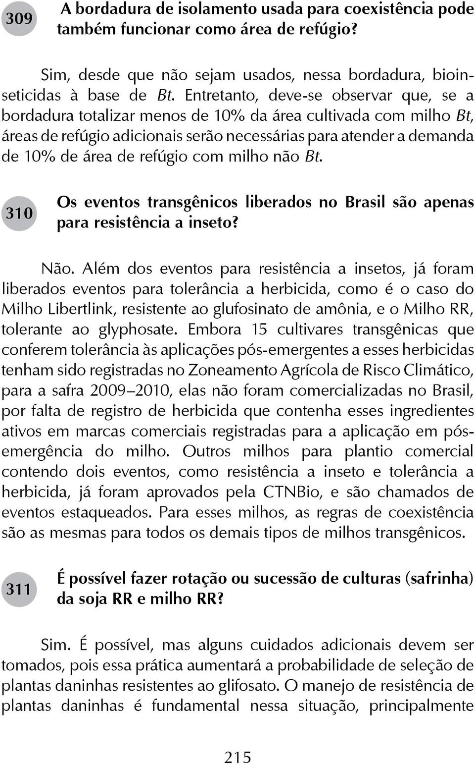 com milho não Bt. 310 Os eventos transgênicos liberados no Brasil são apenas para resistência a inseto? Não.