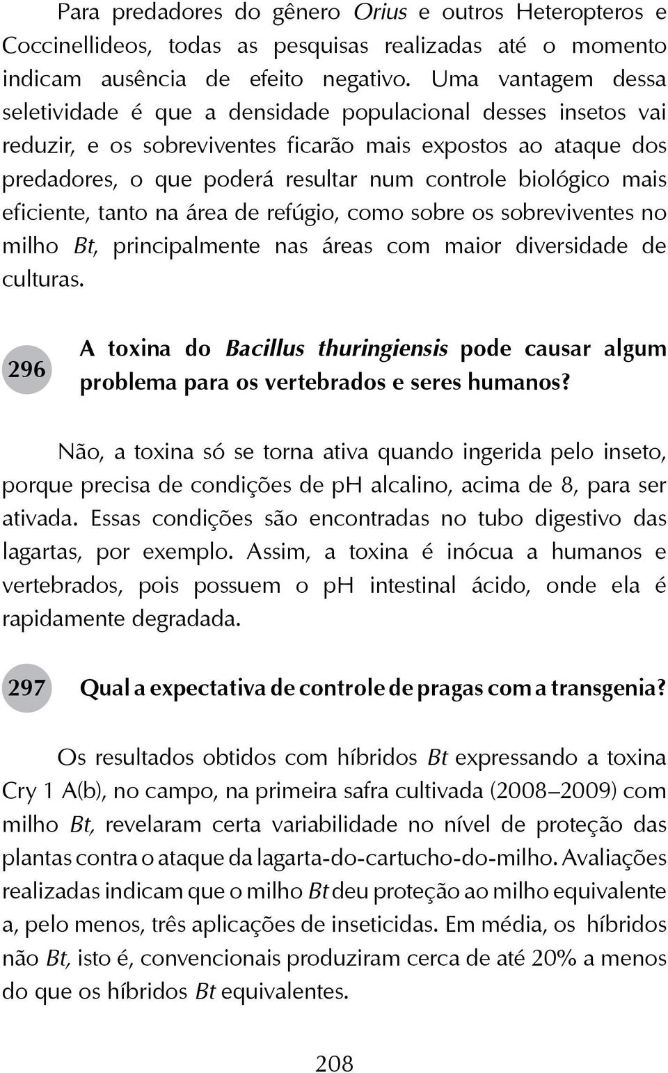 biológico mais eficiente, tanto na área de refúgio, como sobre os sobreviventes no milho Bt, principalmente nas áreas com maior diversidade de culturas.