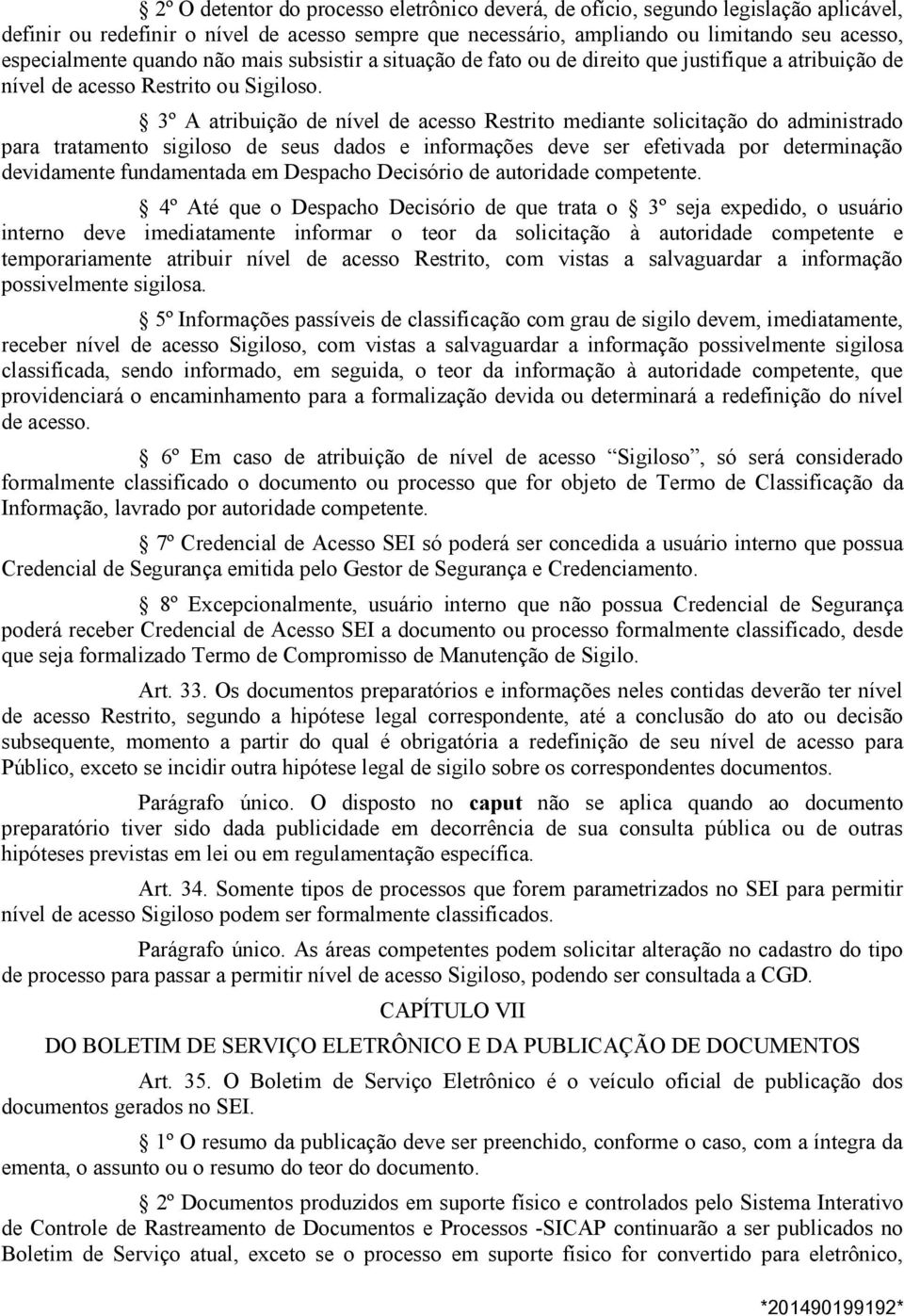 3º A atribuição de nível de acesso Restrito mediante solicitação do administrado para tratamento sigiloso de seus dados e informações deve ser efetivada por determinação devidamente fundamentada em