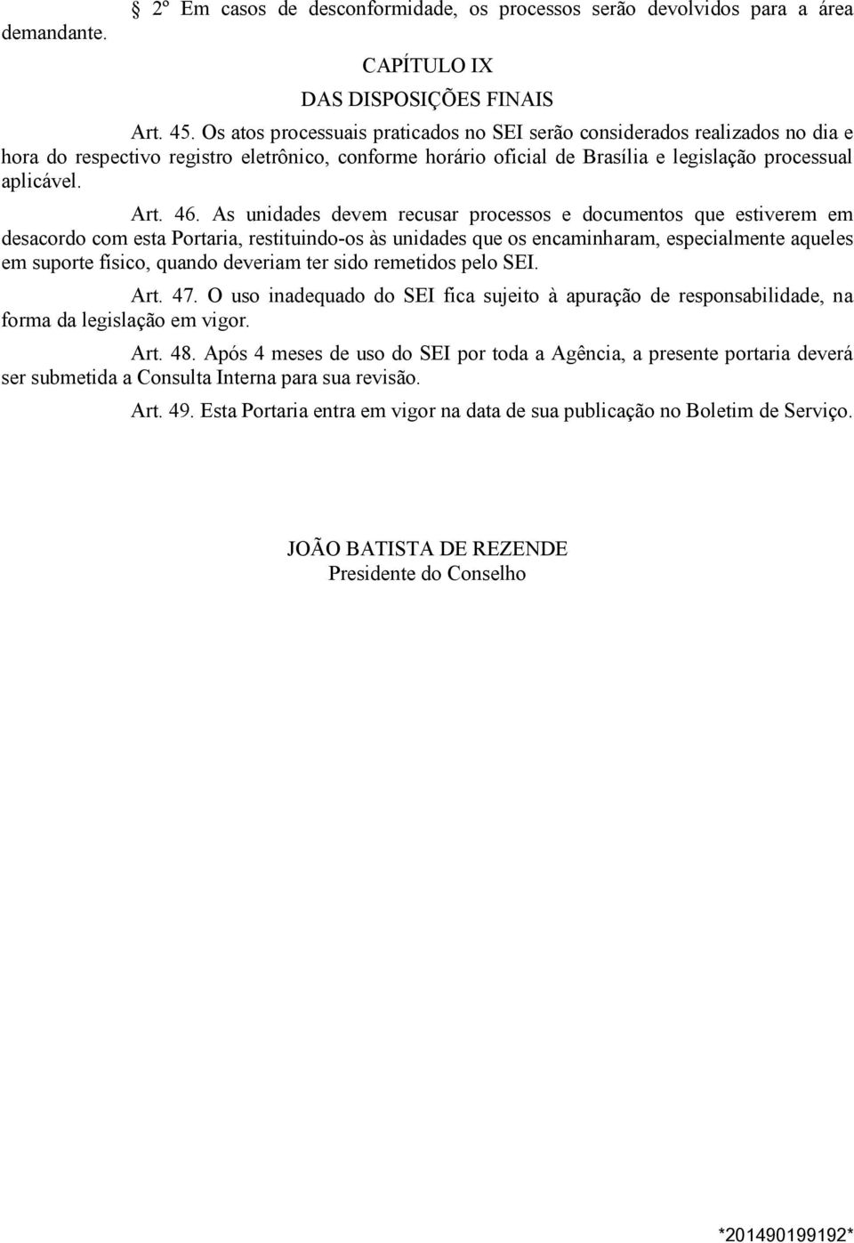 As unidades devem recusar processos e documentos que estiverem em desacordo com esta Portaria, restituindo-os às unidades que os encaminharam, especialmente aqueles em suporte físico, quando deveriam