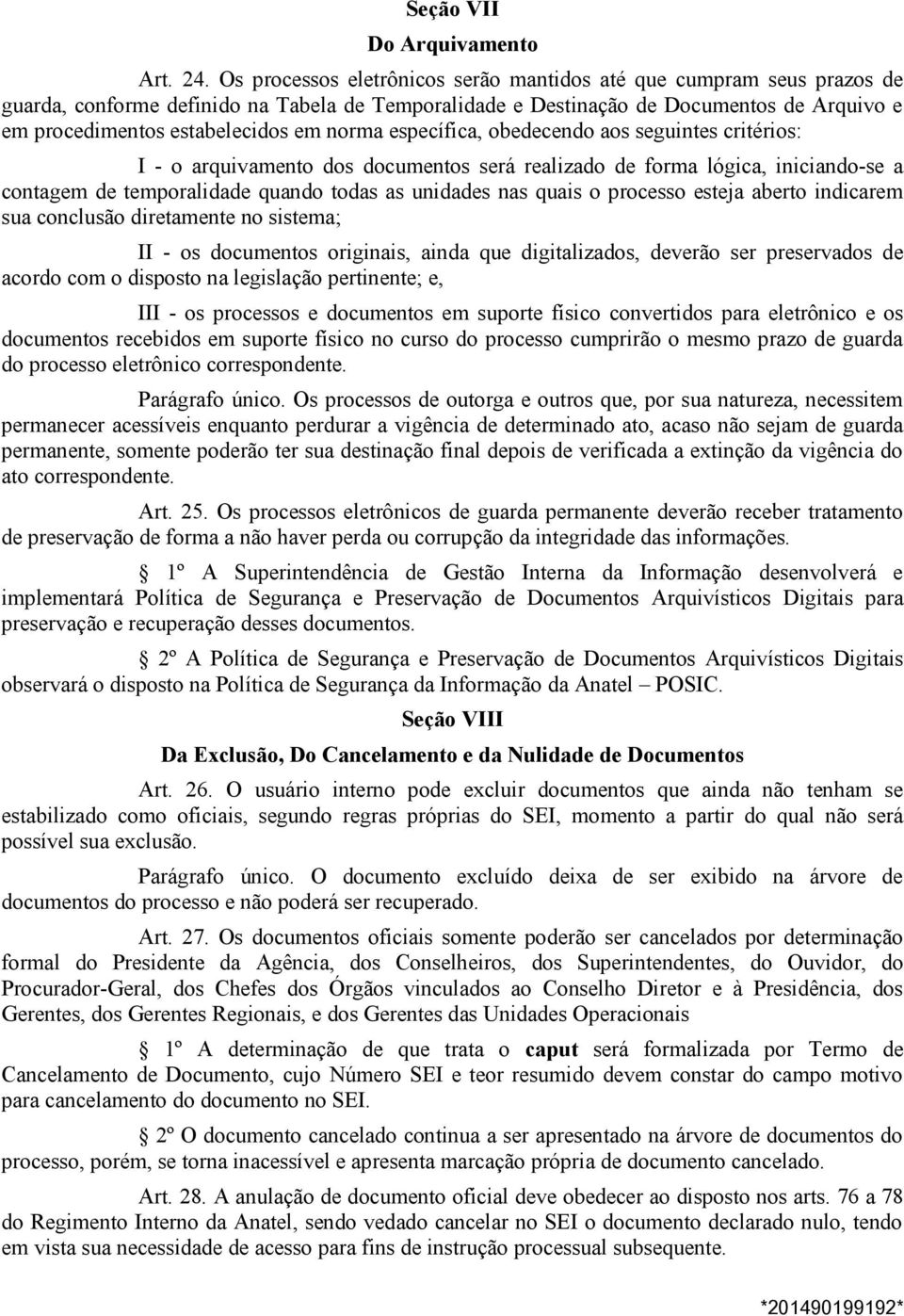 norma específica, obedecendo aos seguintes critérios: I - o arquivamento dos documentos será realizado de forma lógica, iniciando-se a contagem de temporalidade quando todas as unidades nas quais o