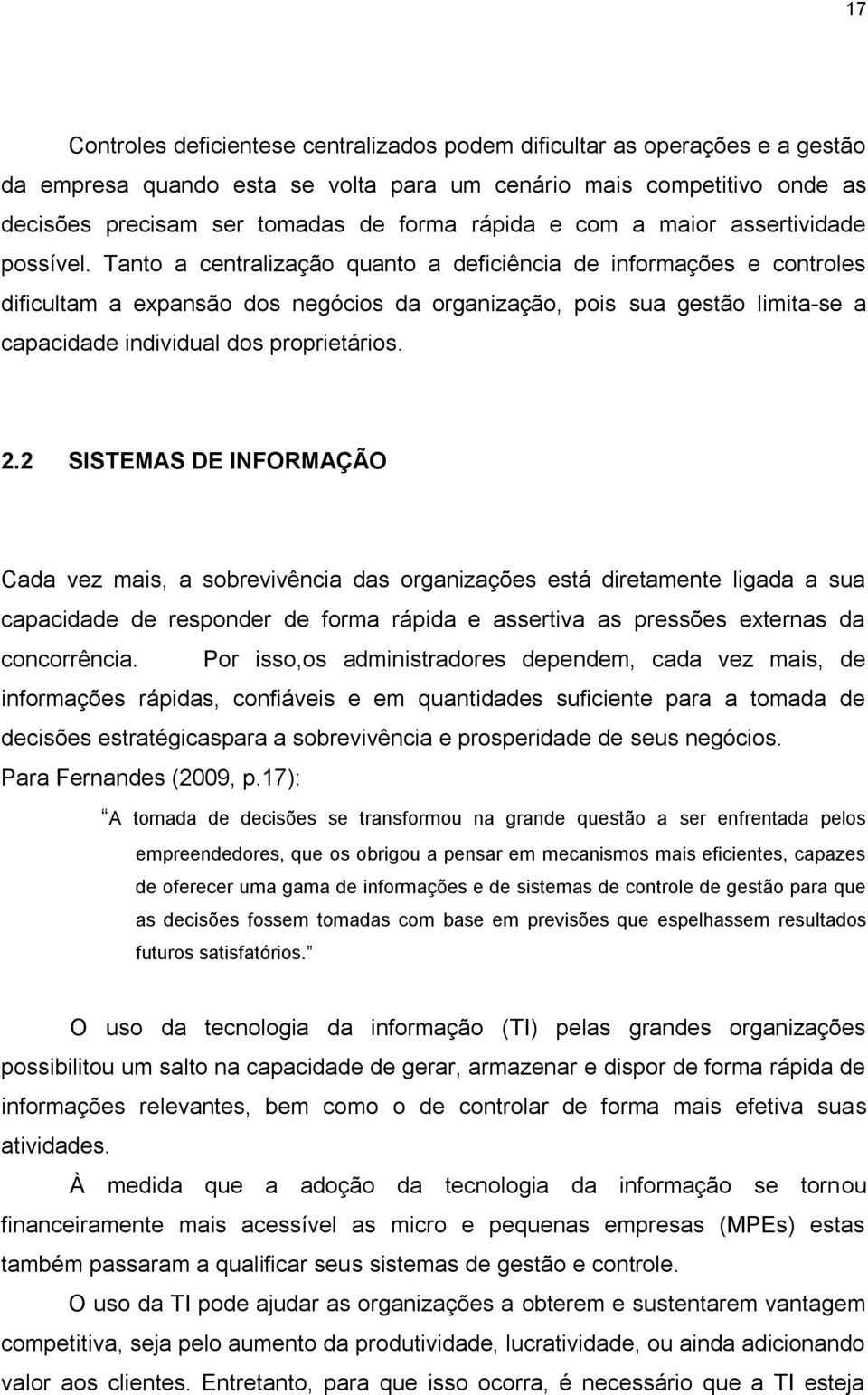 Tanto a centralização quanto a deficiência de informações e controles dificultam a expansão dos negócios da organização, pois sua gestão limita-se a capacidade individual dos proprietários. 2.