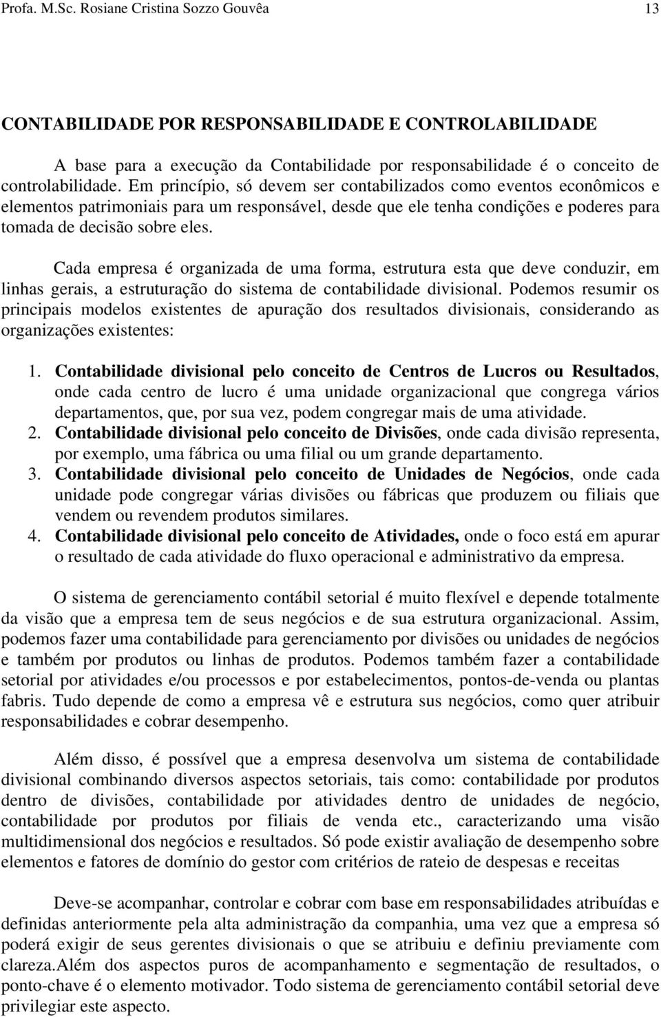 Cada empresa é organizada de uma forma, estrutura esta que deve conduzir, em linhas gerais, a estruturação do sistema de contabilidade divisional.