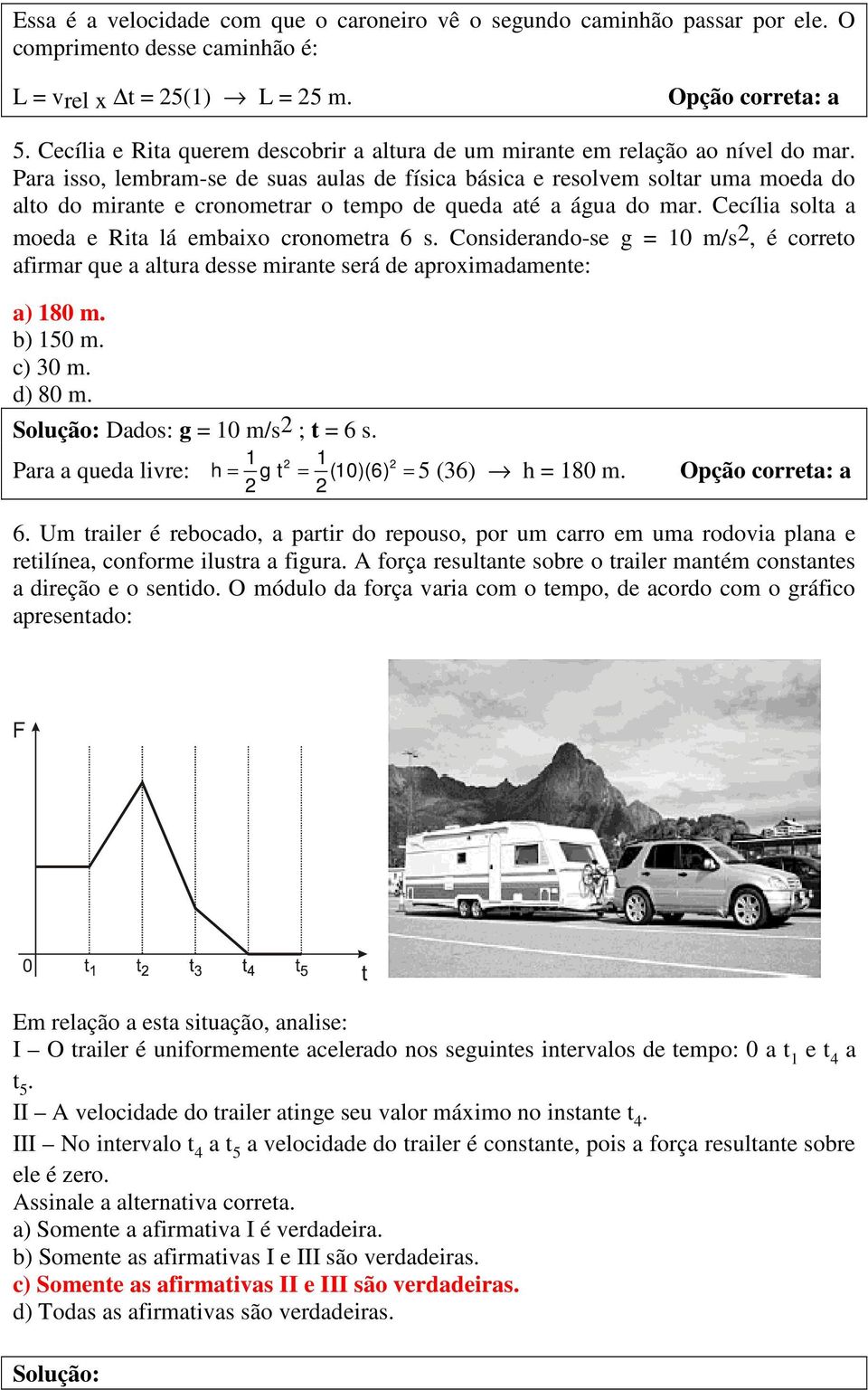 Para isso, lembram-se de suas aulas de física básica e resolvem soltar uma moeda do alto do mirante e cronometrar o tempo de queda até a água do mar.