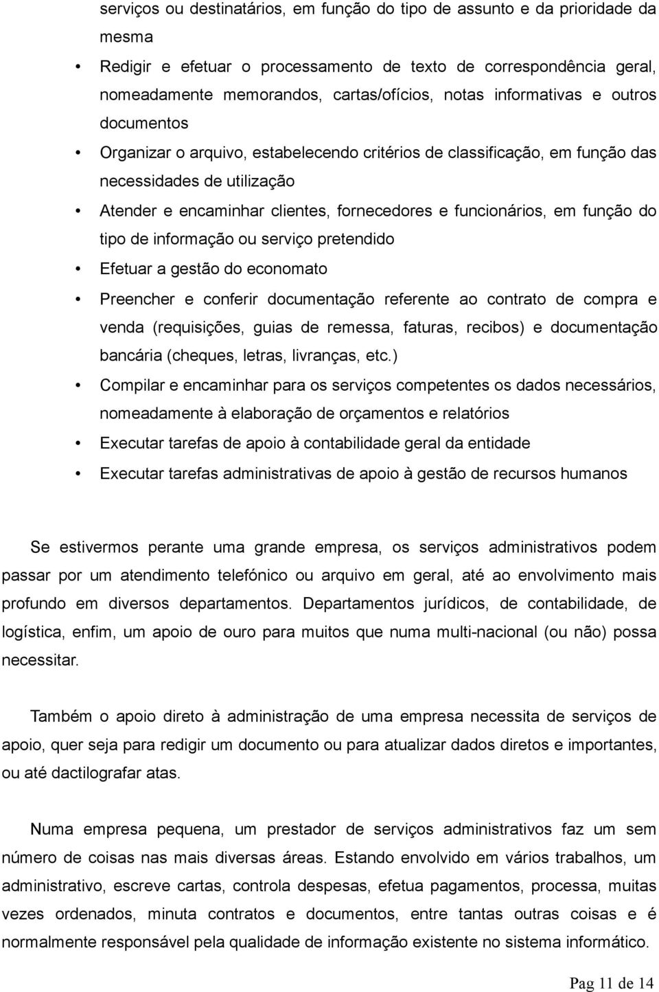 função do tipo de informação ou serviço pretendido Efetuar a gestão do economato Preencher e conferir documentação referente ao contrato de compra e venda (requisições, guias de remessa, faturas,