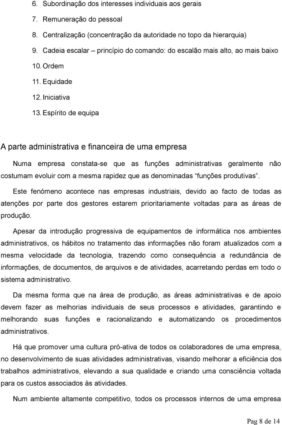 Espírito de equipa A parte administrativa e financeira de uma empresa Numa empresa constata-se que as funções administrativas geralmente não costumam evoluir com a mesma rapidez que as denominadas