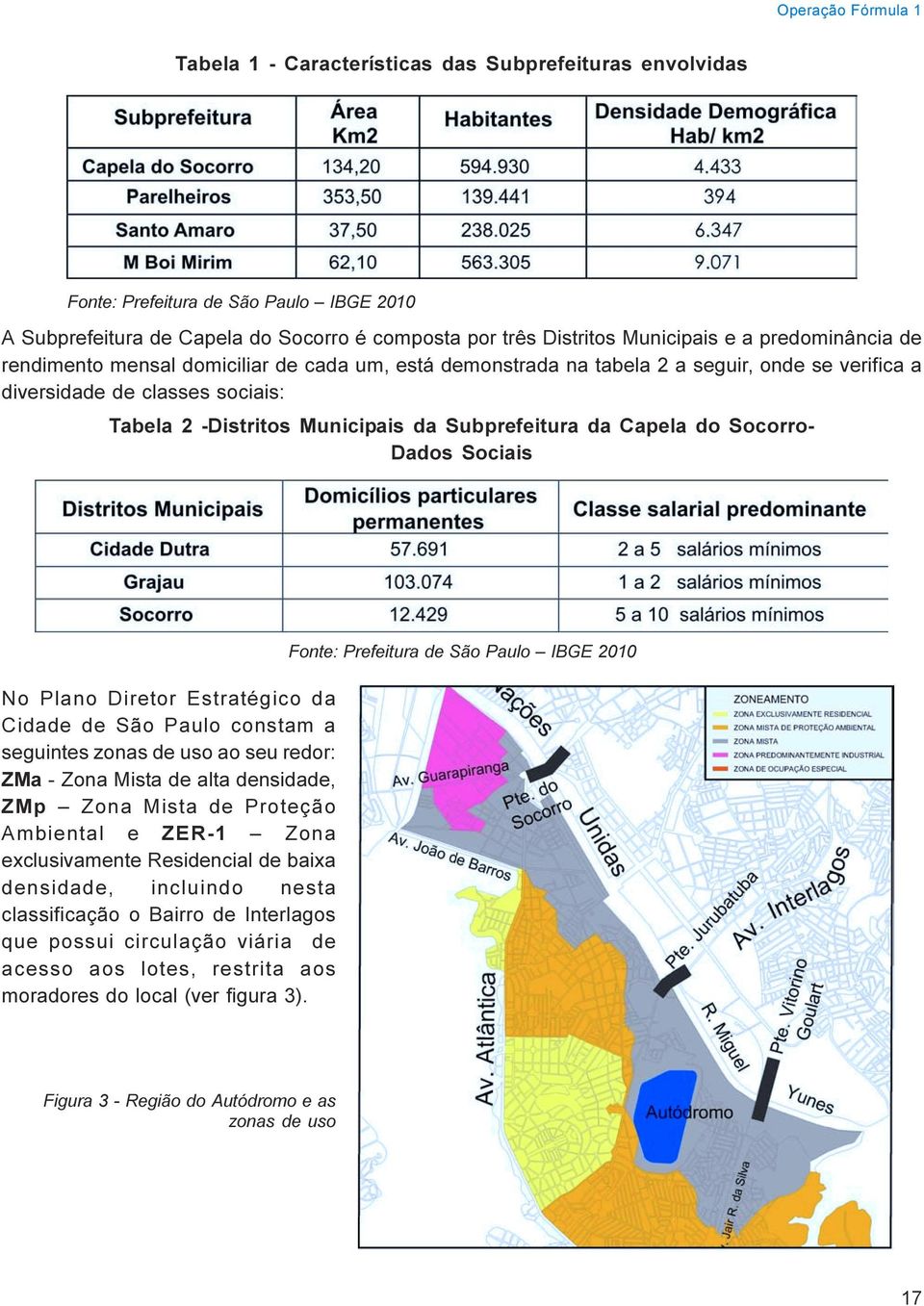 Capela do Socorro- Dados Sociais No Plano Diretor Estratégico da Cidade de São Paulo constam a seguintes zonas de uso ao seu redor: ZMa - Zona Mista de alta densidade, ZMp Zona Mista de Proteção