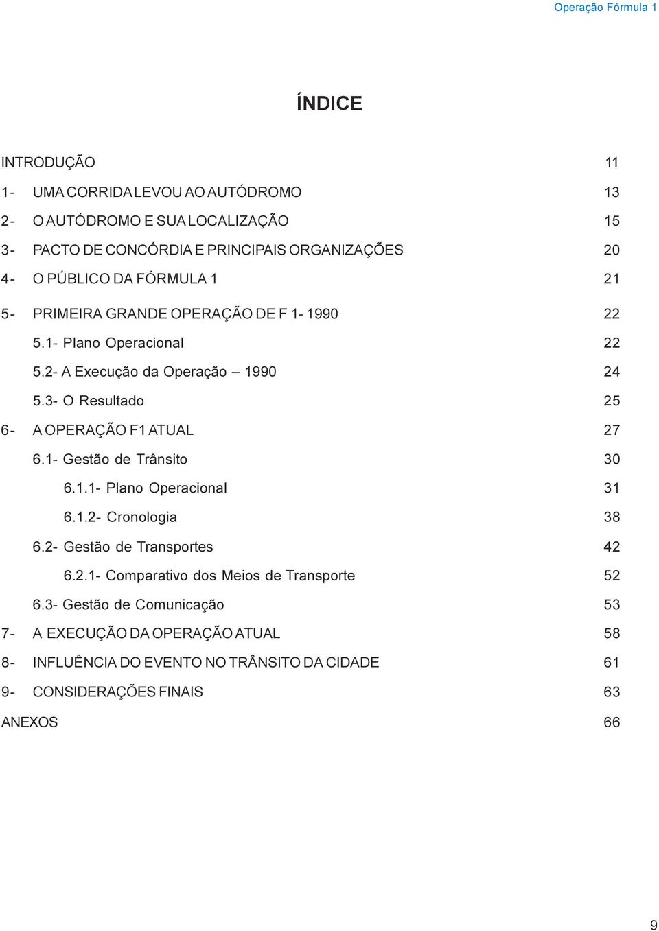 3- O Resultado 25 6- A OPERAÇÃO F1 ATUAL 27 6.1- Gestão de Trânsito 30 6.1.1- Plano Operacional 31 6.1.2- Cronologia 38 6.2- Gestão de Transportes 42 6.2.1- Comparativo dos Meios de Transporte 52 6.