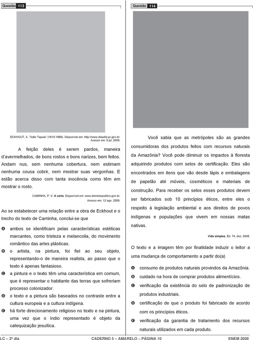 estão acerca disso com tanta inocência como têm em mostrar o rosto. MINH, P. V. carta. isponível em: www.dominiopublico.gov.br. cesso em: 12 ago. 2009.