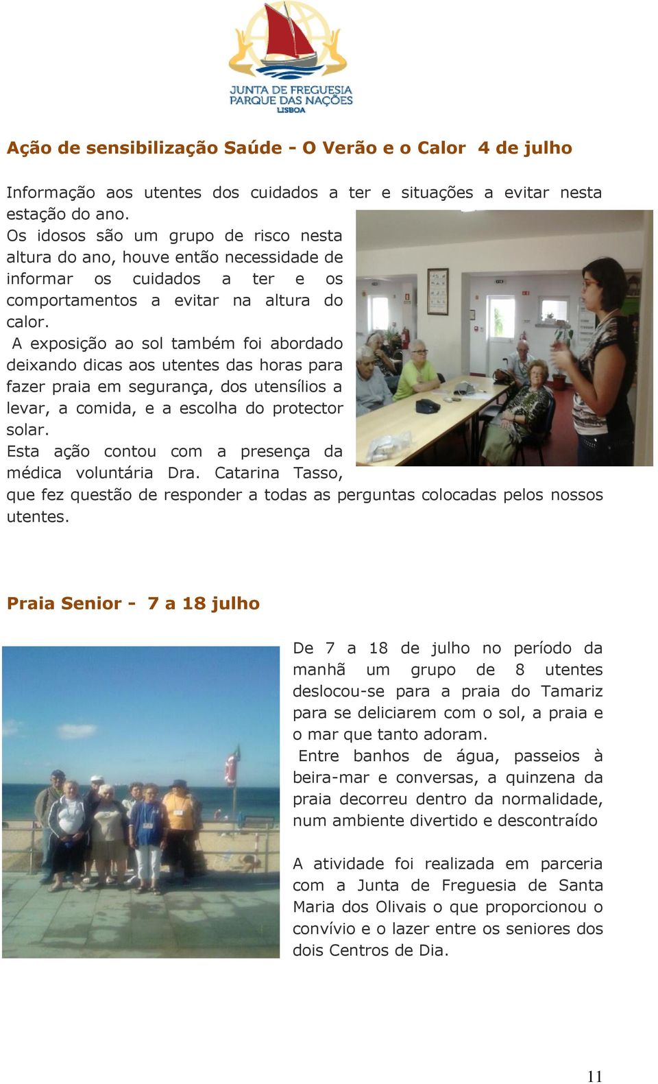 A exposição ao sol também foi abordado deixando dicas aos utentes das horas para fazer praia em segurança, dos utensílios a levar, a comida, e a escolha do protector solar.